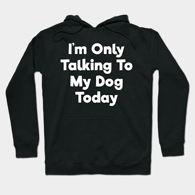 I'm only talking to my dog today funny t-shirt Hoodie by RedYolk